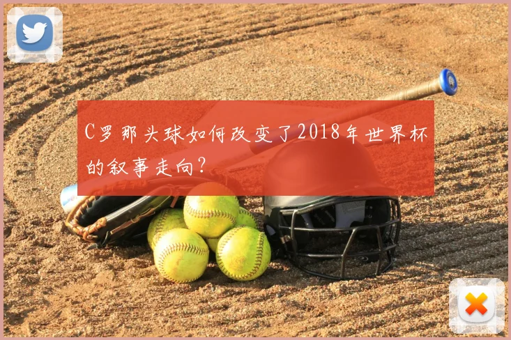 C罗那头球如何改变了2018年世界杯的叙事走向?