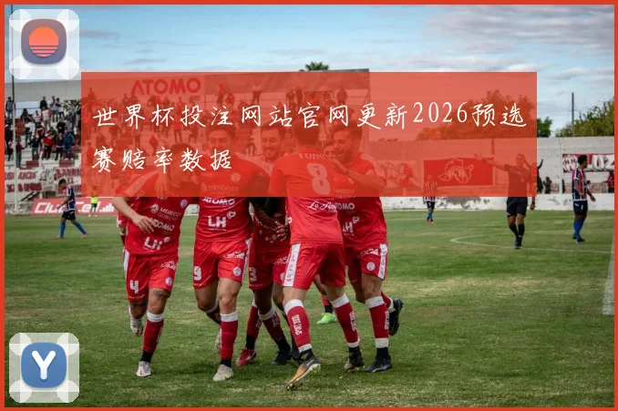 世界杯投注网站官网更新2026预选赛赔率数据