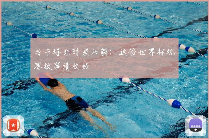 与卡塔尔时差和解:这份世界杯观赛故事请收好
