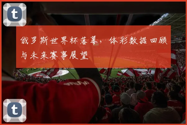 俄罗斯世界杯落幕，体彩数据回顾与未来赛事展望