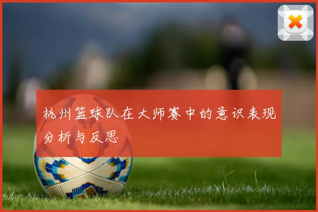 杭州篮球队在大师赛中的意识表现分析与反思