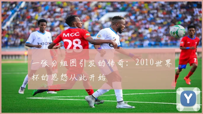 一张分组图引发的传奇：2010世界杯的恩怨从此开始
