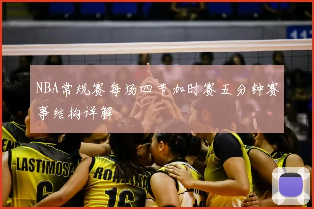 NBA常规赛每场四节加时赛五分钟赛事结构详解