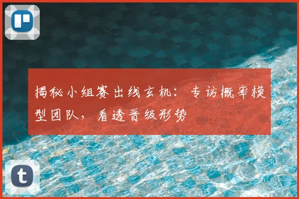 揭秘小组赛出线玄机:专访概率模型团队,看透晋级形势