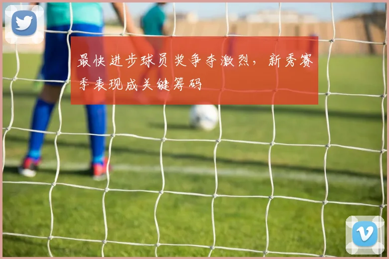 最快进步球员奖争夺激烈，新秀赛季表现成关键筹码