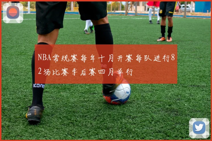NBA常规赛每年十月开赛每队进行82场比赛季后赛四月举行
