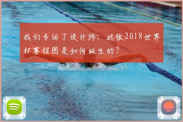 我们专访了设计师:这张2018世界杯赛程图是如何诞生的?