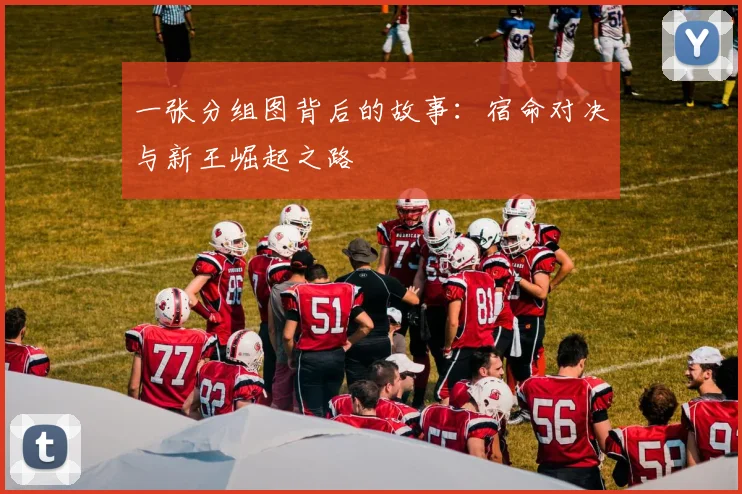一张分组图背后的故事:宿命对决与新王崛起之路
