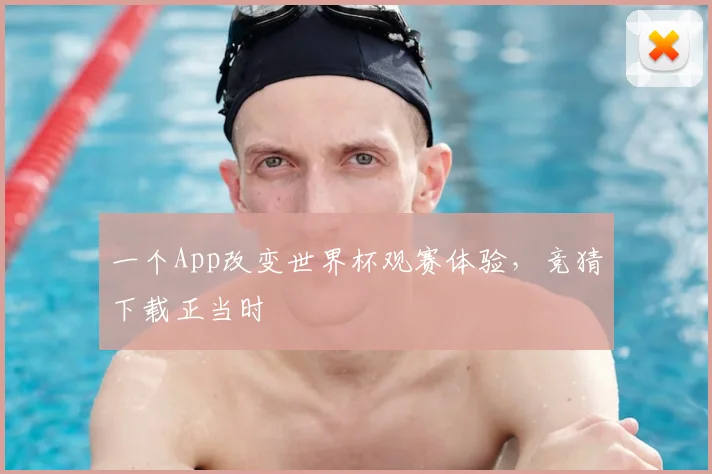 一个App改变世界杯观赛体验,竞猜下载正当时