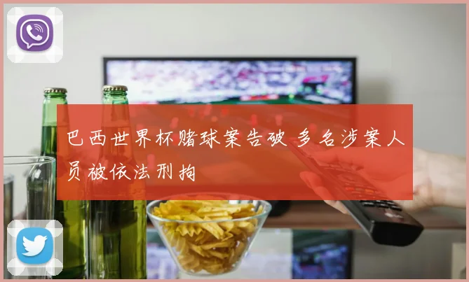 巴西世界杯赌球案告破 多名涉案人员被依法刑拘