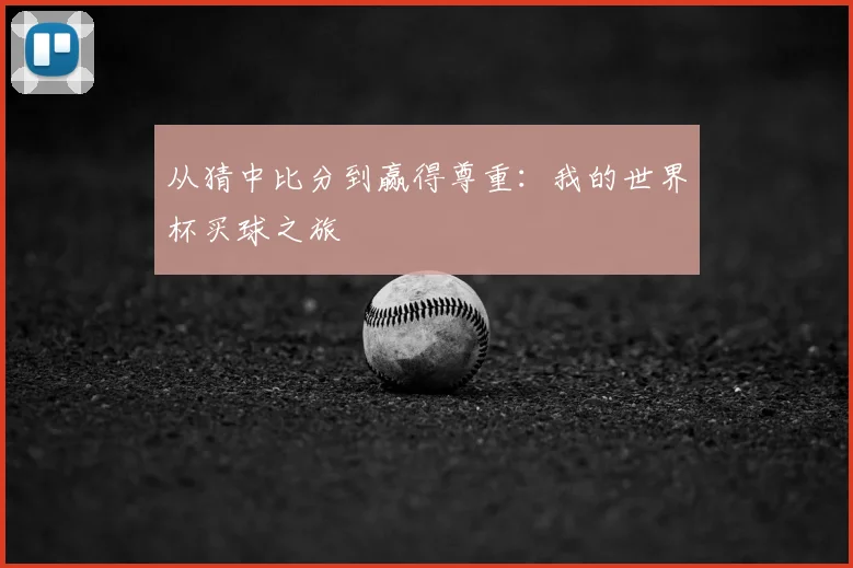 从猜中比分到赢得尊重:我的世界杯买球之旅