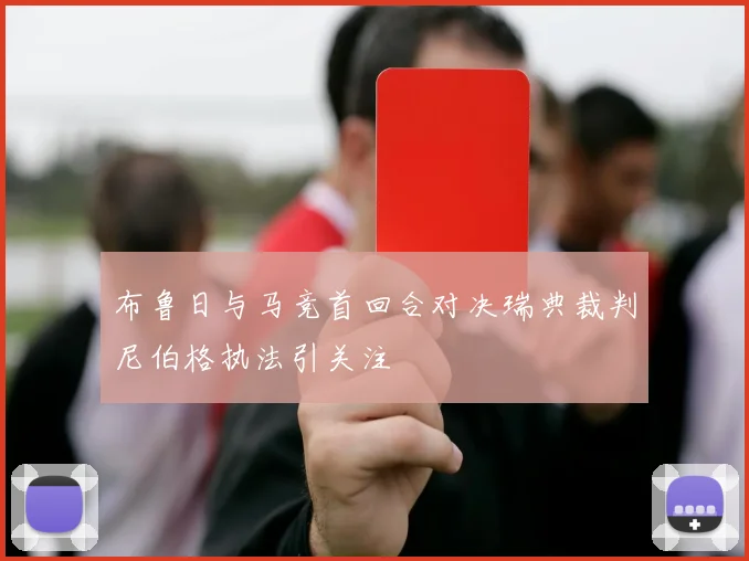 布鲁日与马竞首回合对决瑞典裁判尼伯格执法引关注