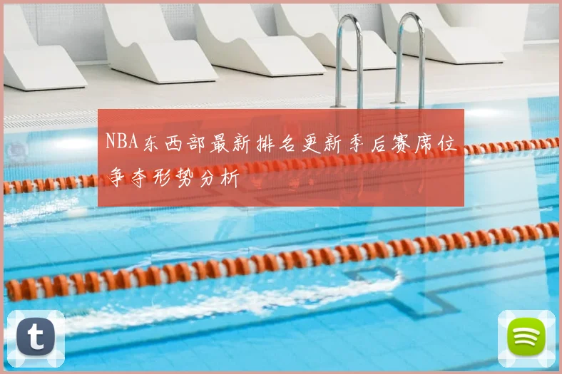 NBA东西部最新排名更新季后赛席位争夺形势分析